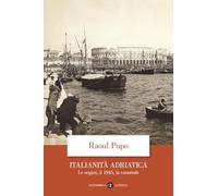 Italianità adriatica. Le origini, il 1945, la catastrofe (Economica Laterza)