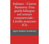 Italiano - Cinese Business - Una guida bilingue nel settore commerciale - Livello avanzato (C1) (意大利语商务：商业领域双语手册 L'italiano in azienda: manuale bilingue per il settore commerciale)