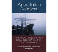 ITALIANO - CINESE ITALIANO PER LA LOGISTICA (Livelli C1-C2) Corso di Maestria: Manuale Avanzato per Executive della Supply Chain. (ITALIANO - CINESE LOGISTICA SENIOR)
