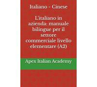 Italiano - Cinese L'italiano in azienda manuale bilingue per il settore commerciale livello elementare (A2) (意大利语商务:商业领域双语手册 L'italiano in azienda: manuale bilingue per il settore commerciale)