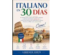 Italiano en 30 Días: El método paso a paso para hablar, entender y disfrutar del italiano desde cero 30 lecciones diarias para defenderte en Roma, Florencia o Milán como casi un local