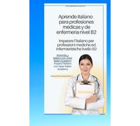 italiano - español Aprende italiano para profesiones médicas y de enfermería nivel B2 imparare l'ìitaliano per professioni mediche ed infermieristiche livello B2