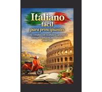 Italiano Fácil para Principiantes: Guía completa con vocabulario, gramática, diálogos y ejercicios para aprender desde cero.