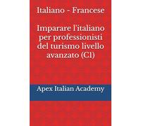 Italiano - Francese Imparare l'italiano per professionisti del turismo livello avanzato (C1) (Apprendre l'italien pour les professionnels du tourisme)