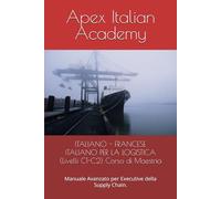 ITALIANO - FRANCESE ITALIANO PER LA LOGISTICA (Livelli C1-C2) Corso di Maestria: Manuale Avanzato per Executive della Supply Chain. (LOGISTIQUE ITALIENNE-FRANÇAISE DE HAUT NIVEAU)