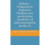 Italiano - Giapponese Imparare l'ìitaliano per professioni mediche ed infermieristiche livello C1 (医療・看護専門職のためのイタリア語を学ぶ imparare l'ìitaliano per professioni mediche ed infermieristiche)