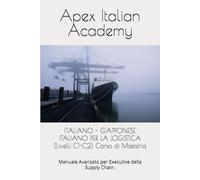 ITALIANO - GIAPPONESE ITALIANO PER LA LOGISTICA (Livelli C1-C2) Corso di Maestria: Manuale Avanzato per Executive della Supply Chain. (ITALIANO - GIAPPONESE LOGISTICA SENIOR)