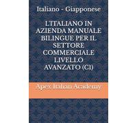 Italiano - Giapponese L'ITALIANO IN AZIENDA MANUALE BILINGUE PER IL SETTORE COMMERCIALE LIVELLO AVANZATO (C1) (企業におけるイタリア語:商業部門向けバイリンガルハンドブック)