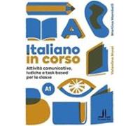 Italiano In Corso A1. Attività Comunicative Ludiche E Task Based Per L