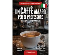Italiano! Italienisch lernen für Anfänger | Lernkrimi Italienisch A1-A2 | Un caffè amaro per il professore | Mit Audios, Vokabeln und Übungen (Italienisch für den Alltag | Niveau A1-B2)