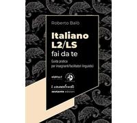 Italiano L2/LS fai da te. Guida pratica per insegnanti/facilitatori linguistici