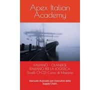 ITALIANO - OLANDESE ITALIANO PER LA LOGISTICA (Livelli C1-C2) Corso di Maestria: Manuale Avanzato per Executive della Supply Chain. (ITALIAANS - NEDERLANDS SENIOR LOGISTIEK)