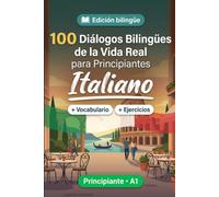 Italiano para Principiantes A1: 100 Diálogos Bilingües de la Vida Real: Aprende frases útiles con traducción al español, vocabulario y ejercicios para principiantes y adultos