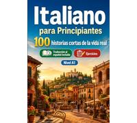 Italiano para Principiantes A1: 100 historias cortas de la vida real: Mejora tu comprensión y expresión escrita con situaciones bilingües sencillas de la vida cotidiana