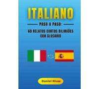 Italiano Paso A Paso: 60 Relatos Cortos Bilingües Con Glosario