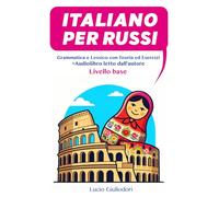 Italiano per Russi: Corso di lingua italiana scritto in italiano e russo. Livello base. (ITALIANO CON PIACERE!)