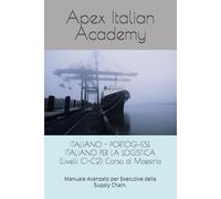 ITALIANO - PORTOGHESE ITALIANO PER LA LOGISTICA (Livelli C1-C2) Corso di Maestria: Manuale Avanzato per Executive della Supply Chain. (LOGÍSTICA SÊNIOR ITALIANO-PORTUGUÊS)