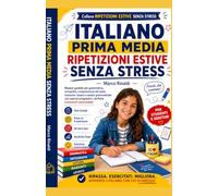 Italiano Prima Media - Ripetizioni Estive Senza Stress: Percorso guidato per recuperare grammatica, ortografia, comprensione del testo, riassunto, lessico e analisi grammaticale con esercizi progressi