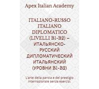 ITALIANO-RUSSO ITALIANO DIPLOMATICO (LIVELLI B1-B2) - ИТАЛЬЯНСКО-РУССКИЙ ДИПЛОМАТИЧЕСКИЙ ИТАЛЬЯНСКИЙ (УРОВНИ B1-B2): L’arte della parola e del prestigio internazionale senza esercizi.