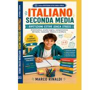 Italiano Seconda Media - Ripetizioni Estive Senza Stress: Percorso guidato per recuperare grammatica, analisi logica, comprensione del testo, riassunto, lessico e scrittura con esercizi progressivi, v