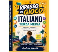 Italiano Terza Media - Ripasso in Gioco: Grammatica, analisi logica, analisi del periodo, comprensione, riassunto, temi ed esame con missioni, sfide, esercizi e soluzioni commentate