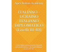 ITALIANO - UCRAINO ITALIANO DIPLOMATICO (Livelli B1-B2): L’arte della comunicazione formale per professionisti. Manuale bilingue pratico B1-B2. (ITALIANO - UNGHERESE DIPLOMATICO DIPLOMÁCIAI OLASZ)