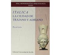 Italica. La ciudad de Trajano y Adriano: 35 (SPAL Monografías Arqueología)