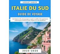 Italie Du Sud Guide De Voyage 2025-2026: Une histoire riche, des paysages à couper le souffle et des expériences authentiques à travers la Sicile, Naples et la côte amalfitaine