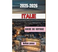 Italie GUIDE DE VOYAGE 2025-2026: Chemins cachés, saveurs intemporelles et l'âme du Bel Paese