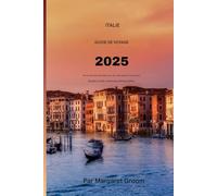 ITALIE GUIDE DE VOYAGE 2025: Découvrez l'âme de l'Italie à travers des coins secrets, des saveurs locales et des aventures intemporelles.