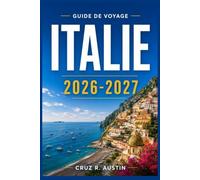 ITALIE GUIDE DE VOYAGE 2026-2027: Explorez Rome, Florence, Venise et la Côte amalfitaine à travers la gastronomie, le vin, l’art et des conseils locaux pour un premier séjour