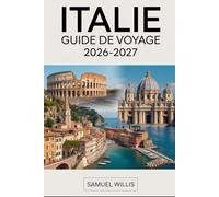 ITALIE GUIDE DE VOYAGE 2026-2027: Rome, Florence, Venise, la côte amalfitaine, la Toscane, Milan, les Cinque-Terres, et Naples - conseils essentiels, ... culturelles pour les voyageurs débutants