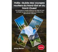 Italie : Guide des voyages routiers du Nord-Est et du Nord-Ouest 2026: Un compagnon complet 2026 pour les villes du nord de l'Italie, les lacs, les montagnes, les côtes et les découvertes culinaires