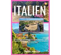 ITALIEN 2026: Ein praktischer Reisebegleiter für clevere Reisende - Tipps, Stadtführer, kulinarische Geheimtipps und der ultimative Italien-Reiseführer 2026