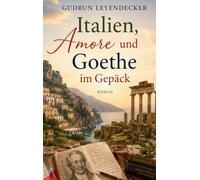 Italien, Amore und Goethe im Gepäck: Ein warmherziger Italienroman über Freundschaft und Neuanfang