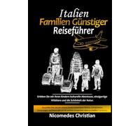 ITALIEN FAMILIEN GÜNSTIGER REISEFÜHRER: Erleben Sie mit Ihren Kindern kulturelle Abenteuer, einzigartige Wildtiere und die Schönheit der Natur