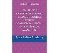 Italien - Français ITALIEN EN ENTREPRISE MANUEL BILINGUE POUR LE SECTEUR COMMERCIAL NIVEAU INTERMÉDIAIRE AVANCÉ (B2) (L'ITALIEN EN ENTREPRISE : MANUEL BILINGUE POUR LE SECTEUR COMMERCIAL)