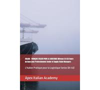 ITALIEN - FRANÇAIS ITALIEN POUR LA LOGISTIQUE (Niveaux A1-A2) Cours de Base pour Professionnels Senior et Supply Chain Managers: L'Italien Pratique ... ITALIENNE-FRANÇAISE DE HAUT NIVEAU)