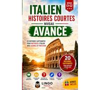 ITALIEN HISTOIRES COURTES NIVEAU AVANCE: 20 Histoires captivantes pour maitriser l'italien et communiquer avec aisance et précision