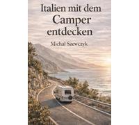 Italien mit dem Camper entdecken: Routen, Stellplätze, Parken, Autogrills und ehrliche Orte abseits des Massentourismus
