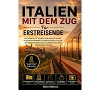 Italien mit dem Zug für Erstreisende: Der komplette Bahnreiseführer für Rom, Florenz, Venedig und Mailand - Tickets, Strecken, Reiserouten, Geheimtipps und stressfreie Reisetipps