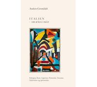 Italien - om at leve i nu'et: Bologna, Rom, Ligurien, Piemonte, Toscana. Oplevelser og spisesteder.