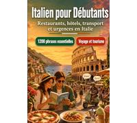 Italien Pour Débutants: 1200 phrases essentielles en Italien pour voyager en Italie: Guide de prononciation facile, conversations du quotidien, restaurants, hôtels, transports, shopping, urgences