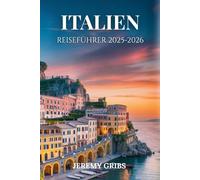 Italien Reiseführer 2025-2026: Eine Reise durch Geschichte, Kunst und den italienischen Alltag