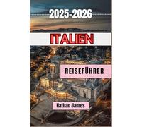 Italien REISEFÜHRER 2025-2026: Versteckte Pfade, zeitlose Aromen und die Seele des Bel Paese