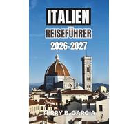 Italien Reiseführer 2026-2027: Entdecken Sie die reiche Geschichte, Kultur und Schönheit jeder Region