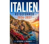 ITALIEN-REISEFÜHRER 2026-2027: Erkunden Sie Rom, Florenz, Venedig und darüber hinaus mit malerischen Zugstrecken, regionaler Küche und detaillierten Tagesprogrammen für jede Jahreszeit