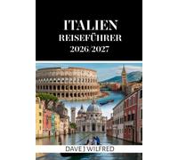 ITALIEN REISEFÜHRER 2026/2027: Insider-Tipps, clevere Reiserouten, Unterkünfte, Sehenswürdigkeiten und Geheimtipps für Rom, Venedig, Florenz, die Amalfiküste und Sizilien