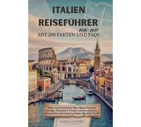 ITALIEN REISEFÜHRER 2026-2027 MIT 290 FAKTEN UND FAQS: Alles, was Touristen über Rom, Florenz, Venedig, Mailand & Neapel wissen müssen - Essentials ... Travel Fakten- und FAQ-Serie (GERMAN))