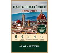 ITALIEN-REISEFÜHRER 2026-2027: Planen Sie cleverer, reisen Sie intensiver und entdecken Sie Italiens schönste Städte, versteckte Juwelen, Kulinarik und Kultur.